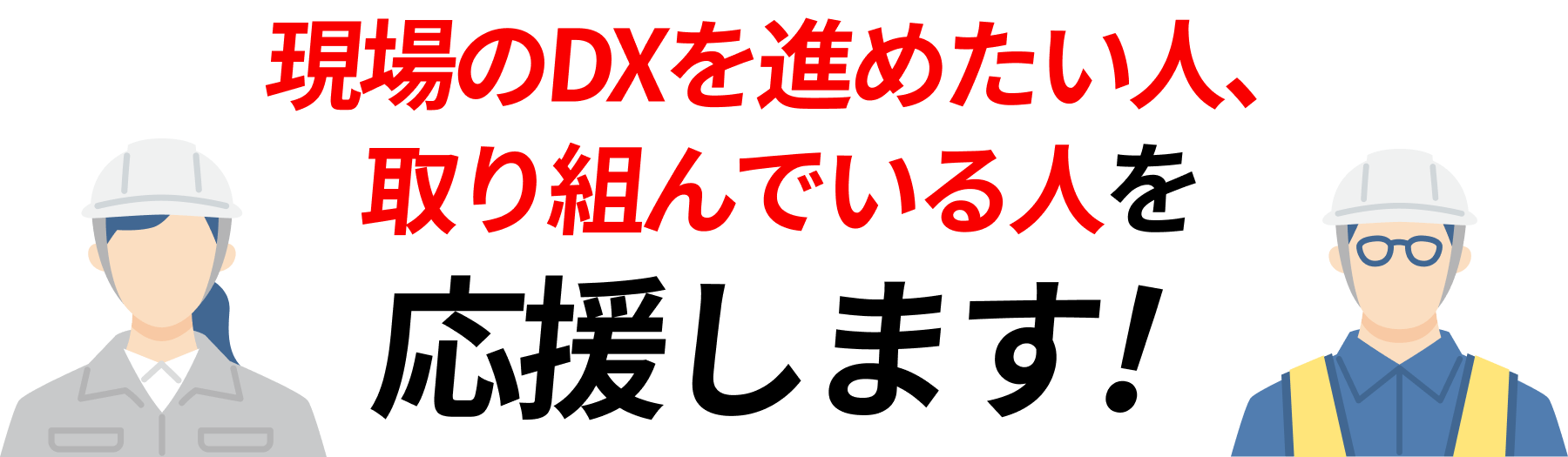 現場のDXを進めたい人、取り組んでいる人を応援します